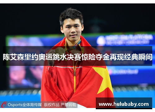 陈艾森里约奥运跳水决赛惊险夺金再现经典瞬间